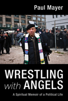 Wrestling with Angels: A Spiritual Memoir of a Political Life 1725270110 Book Cover