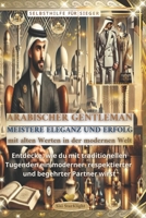 SELBSTHILFE für SIEGER ARABISCHER GENTLEMAN: MEISTERE ELEGANZ UND ERFOLG mit alten Werten in der modernen Welt: Entdecke, wie du mit traditionellen ... und begehrter Partner wirst (German Edition) B0DRSGQNRX Book Cover