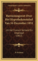 Herzieningswet Over Het Hypothekenstelsel Van 16 December 1851: Uit Het Fransch Vertaeld En Uitgelegd (1852) 1160103607 Book Cover
