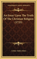 An Essay Upon The Truth Of The Christian Religion 1104612488 Book Cover