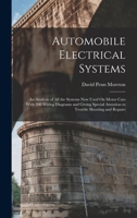 Automobile Electrical Systems: An Analysis of All the Systems Now Used On Motor Cars With 200 Wiring Diagrams and Giving Special Attention to Trouble Shooting and Repairs 1016706944 Book Cover