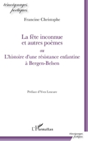 La fête inconnue et autres poèmes: ou L'histoire d'une résistance enfantine à Bergen-Belsen (Témoignages Poétiques) (French Edition) 2343193517 Book Cover