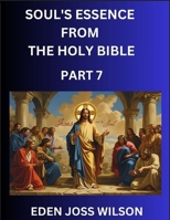 Soul's Essence from The Holy Bible (Part 7)- A Theological Expedition, the Pursuit of Divine Revelation and Truth based on the Holy Bible, Unfolding the Character of Soul and God in Scripture B0FHMB6LPG Book Cover