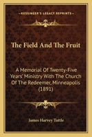 The Field And The Fruit: A Memorial Of Twenty-Five Years' Ministry With The Church Of The Redeemer, Minneapolis 1165120453 Book Cover
