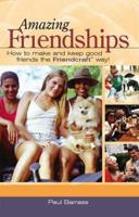 Amazing Friendships: How to Make and Keep Good Friends the Friendcraft Way! 1412072263 Book Cover