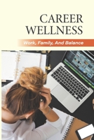 Career Wellness: Work, Family, And Balance: Occupational Wellness Benefits B096TQ6YTD Book Cover