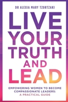 Live Your Truth and Lead: Empowering Women to Become Compassionate Leaders: A Practical Guide 6188708613 Book Cover