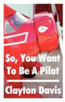 So, You Want to Be a Pilot 1581128207 Book Cover