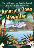 America Goes Hawaiian: The Influence of Pacific Island Culture on the Mainland 147666949X Book Cover