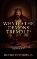 Why Do the Demons Tremble?: A New Reading of Faith & Works in James 2:14-26 1737995832 Book Cover