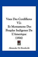 Vues Des Cordilleres V2: Et Monumens Des Peuples Indigenes De L'Amerique (1816) 116846773X Book Cover