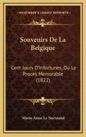 Souvenirs De La Belgique: Cent Jours D'Infortunes, Ou Le Proces Memorable (1822) 1167668839 Book Cover