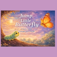 Jump, Little Butterfly: A Story About Courage and Change B0GWF3M1WW Book Cover