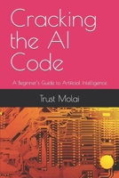 Cracking the AI Code: A Beginner’s Guide to Artificial Intelligence B0CGCGH272 Book Cover