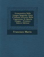 Grammatica Della Lingua Spagnola: Ossia L'Italiana Istrnito Nella Cognizione Di Questa Lingua - Primary Source Edition 1295847183 Book Cover