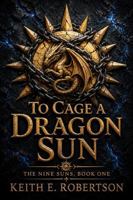 To Cage A Dragon Sun: The Nine Suns, Book One 1969774215 Book Cover
