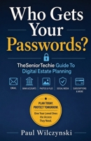 Who Gets Your Passwords?: TheSeniorTechie Guide To Digital Estate Planning B0H7N336SQ Book Cover
