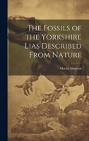 The Fossils of the Yorkshire Lias Described From Nature 1022779915 Book Cover