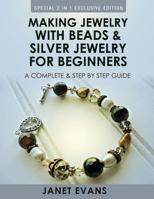 Making Jewelry with Beads and Silver Jewelry for Beginners: A Complete and Step by Step Guide: (Special 2 in 1 Exclusive Edition) 1630223530 Book Cover