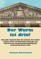 Der Wurm ist drin!: Was jeder Deutsche über die Ursachen des Verfalls unserer Kultur und Wirtschaft sowie über das Phänomen der Vergangenheitsbewältigungsverhinderung wissen sollte 3833411139 Book Cover