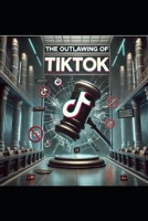 Outlawing Tik Tok: The True Reason For The Banning of TikTok B0DVRG85V9 Book Cover