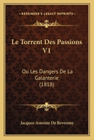 Le Torrent Des Passions V1: Ou Les Dangers De La Galanterie (1818) 1166756947 Book Cover