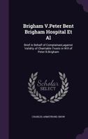 Brigham V.Peter Bent Brigham Hospital Et Al: Brief in Behalf of Complainant, against Validity of Charitable Trusts in Will of Peter B.Brigham 1341435008 Book Cover