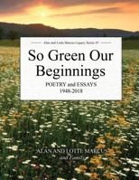 So Green Our Beginnings: POETRYAND ESSAYS 1948-2018 1791946143 Book Cover