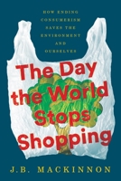 The Day the World Stops Shopping: How Ending Consumerism Saves the Environment and Ourselves B0GKVQ2LJ5 Book Cover