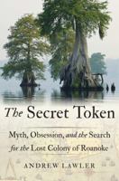 The Secret Token: Myth, Obsession, and the Search for the Lost Colony of Roanoke 0385542011 Book Cover