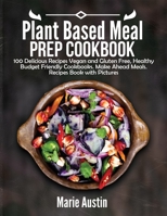 Plant Based Meal Prep Cookbook: 100 Delicious Recipes Vegan and Gluten Free, Healthy Budget Friendly Cookbooks. Make Ahead Meals. Recipes Book with Pictures. B085K9RGR3 Book Cover