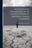 Meditationes Philosophicae de Iustitia Divina Et Materiis Cum EA Connexis 1273213734 Book Cover