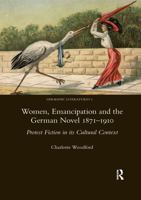 Women, Emancipation and the German Novel 1871-1910: Protest Fiction in Its Cultural Context: Protest Fiction in Its Cultural Context 0367601990 Book Cover