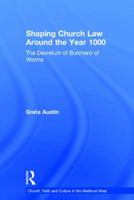 Shaping Church Law Around the Year 1000: The Decretum Of Burchard Of Worms (Church, Faith and Culture in the Medieval West) 075465091X Book Cover