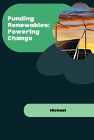 Funding Renewables: Powering Change 3384225457 Book Cover