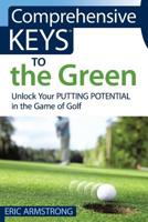 Comprehensive Keys to the Green: Unlock Your Putting Potential in the Game of Golf 0997240008 Book Cover
