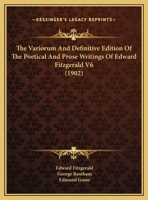 The Variorum And Definitive Edition Of The Poetical And Prose Writings Of Edward Fitzgerald V6 1167217454 Book Cover