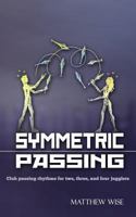 Symmetric Passing: Club Passing Rhythms for Two, Three, and Four Jugglers 1477622314 Book Cover