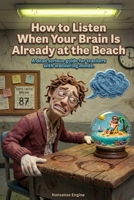 How to Listen When Your Brain Is Already at the Beach: A dead serious guide for teachers with wandering minds. B0H4R88VTJ Book Cover