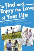 To Find and Enjoy the Love of Your Life: A Study in the Song of Solomon 1607990865 Book Cover