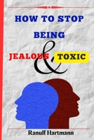 How To Stop Being Jealous And Toxic: Breaking Free From Jealousy and Toxic Behavior B0C6W3FC65 Book Cover