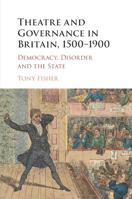 Theatre and Governance in Britain, 1500-1900: Democracy, Disorder and the State 1316633314 Book Cover