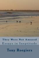 They Were Not Amused: Essays in Ineptitude 1541148878 Book Cover