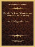 Flora Of The Town Of Southington, Connecticut, And Its Vicinity: A List Of The Fern And Seed Plants 1164648160 Book Cover