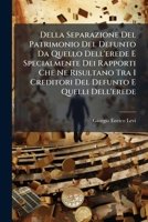 Della Separazione Del Patrimonio Del Defunto Da Quello Dell'erede E Specialmente Dei Rapporti Che Ne Risultano Tra I Creditori Del Defunto E Quelli Dell'erede 1149002786 Book Cover