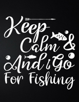 Keep Calm & And Go For Fishing: 100 Pages 8.5'' x 11'' Fishing Log Book Notebook For The Serious Fisherman To Record Fishing Trip Experiences 1676106553 Book Cover