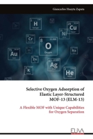 Selective Oxygen Adsorption of Elastic Layer-Structured MOF-13 (ELM-13): A Flexible MOF with Unique Capabilities for Oxygen Separation 9999316743 Book Cover