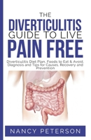 The Diverticulitis Guide to Live Pain Free: Diverticulitis Diet Plan, Foods to Eat & Avoid, Diagnosis and Tips for Causes, Recovery and Prevention 1080427864 Book Cover