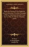 Etude Sur Erasme Et Ses Rapports Avec La Reforme; L'Ecriture Enseigne-T-Elle Le Chatiment Eternel?; Essai Sur Le Titre De Fils De L'Homme (1879) 1160091218 Book Cover