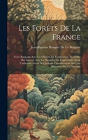 Les Forêts De La France: Leurs Rapports Avec Les Climats, La Température Et L'order Des Saisons, Avec La Prospérité De L'agriculture Et De ... Aliénation Par Le Domaine 1020732393 Book Cover
